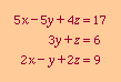5x - 5y + 4z = 17<BR>  
                                                                3y +  z =  6<BR>
                                                            2x - y + 2z = 17<BR>